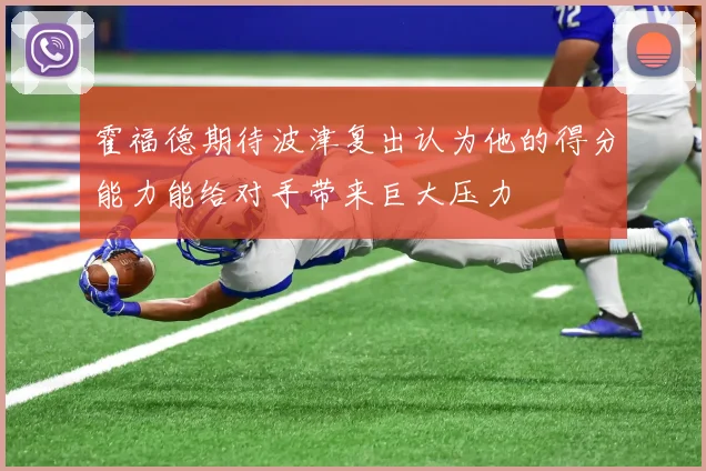 霍福德期待波津复出认为他的得分能力能给对手带来巨大压力