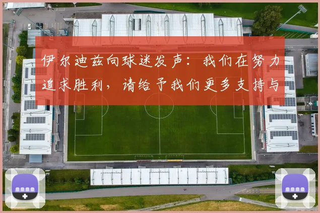 伊尔迪兹向球迷发声：我们在努力追求胜利，请给予我们更多支持与鼓励