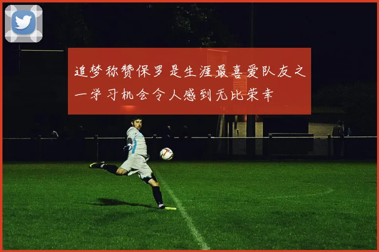 追梦称赞保罗是生涯最喜爱队友之一学习机会令人感到无比荣幸