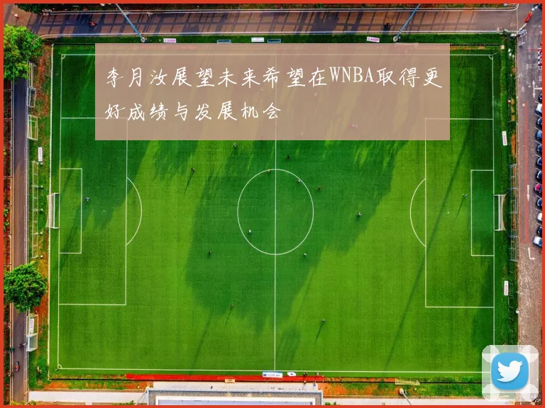 李月汝展望未来希望在WNBA取得更好成绩与发展机会